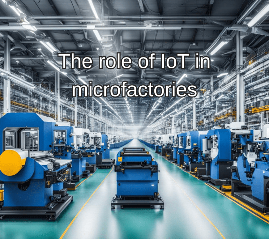 The role of IoT in Microfactory